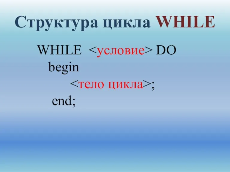 Структура цикла WHILE WHILE DO begin ; end;