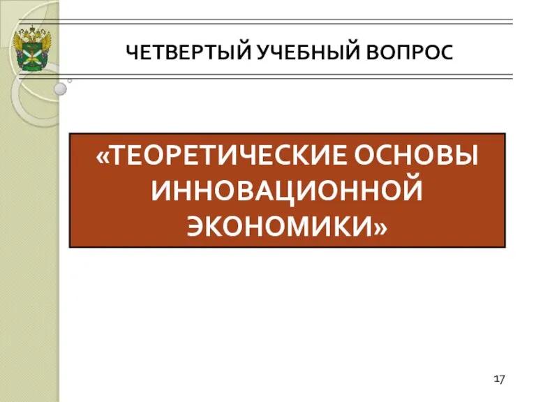 ЧЕТВЕРТЫЙ УЧЕБНЫЙ ВОПРОС 17 «ТЕОРЕТИЧЕСКИЕ ОСНОВЫ ИННОВАЦИОННОЙ ЭКОНОМИКИ»