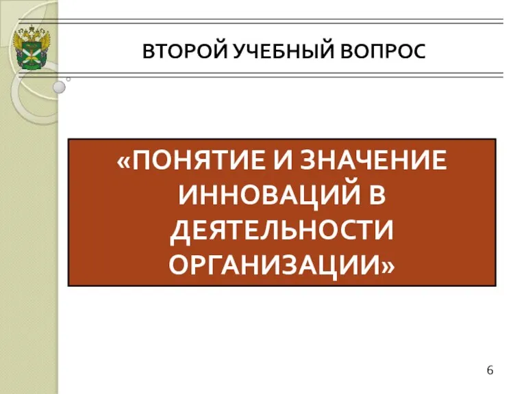 ВТОРОЙ УЧЕБНЫЙ ВОПРОС 6 «ПОНЯТИЕ И ЗНАЧЕНИЕ ИННОВАЦИЙ В ДЕЯТЕЛЬНОСТИ ОРГАНИЗАЦИИ»