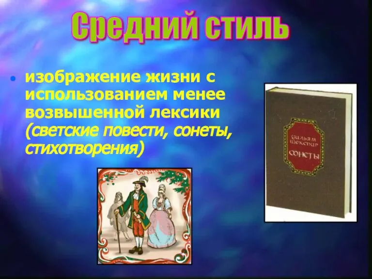 изображение жизни с использованием менее возвышенной лексики (светские повести, сонеты, стихотворения) Средний стиль