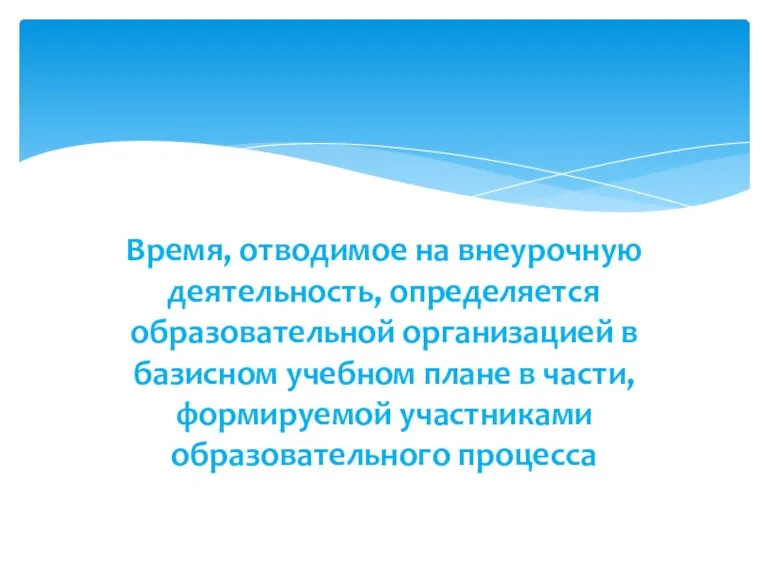 Время, отводимое на внеурочную деятельность, определяется образовательной организацией в базисном учебном плане