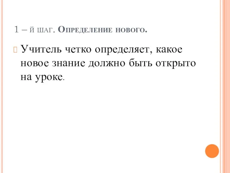 1 – й шаг. Определение нового. Учитель четко определяет, какое новое знание