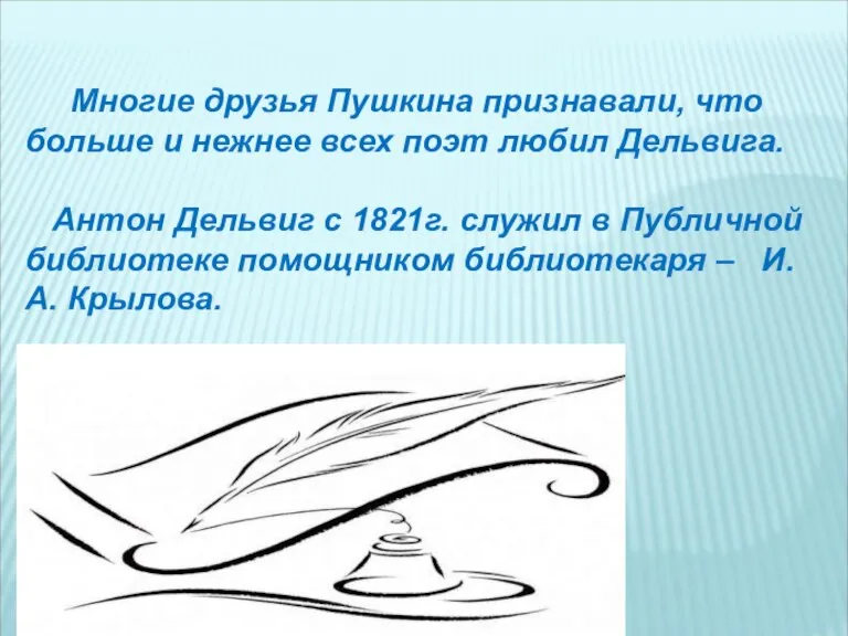 Многие друзья Пушкина признавали, что больше и нежнее всех поэт любил Дельвига.