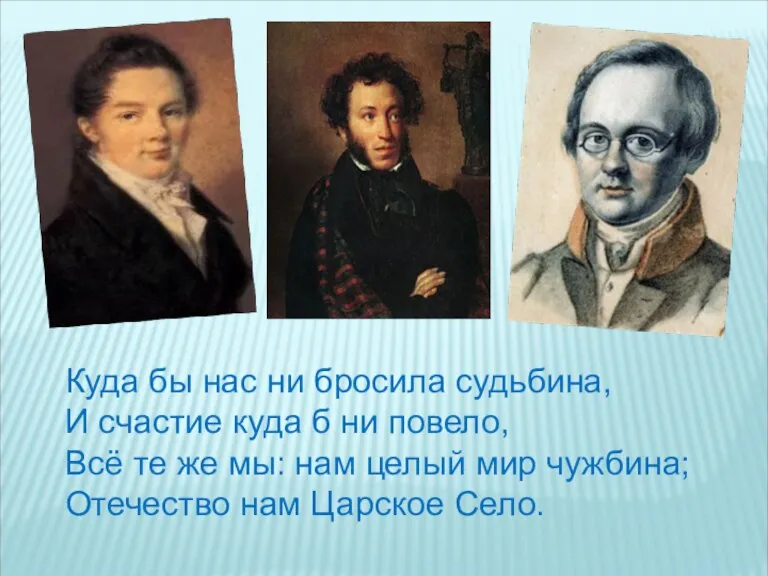 Куда бы нас ни бросила судьбина, И счастие куда б ни повело,