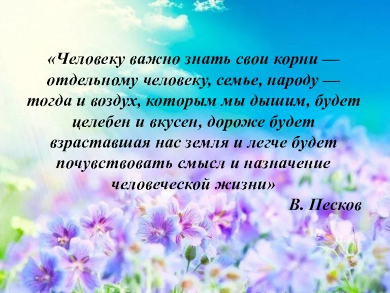 «Человеку важно знать свои корни — отдельному человеку, семье, народу — тогда