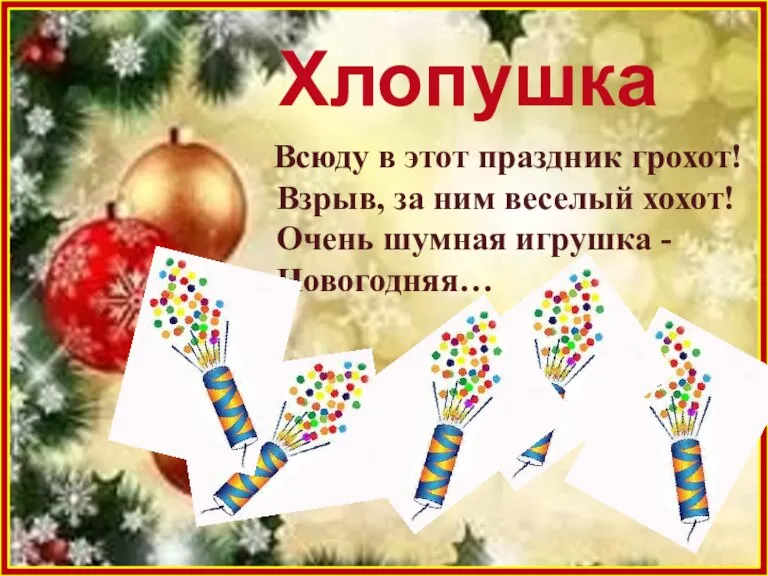 Хлопушка Всюду в этот праздник грохот! Взрыв, за ним веселый хохот! Очень шумная игрушка - Новогодняя…