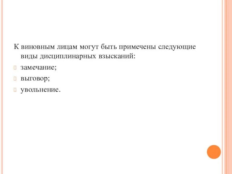 К виновным лицам могут быть примечены следующие виды дисциплинарных взысканий: замечание; выговор; увольнение.