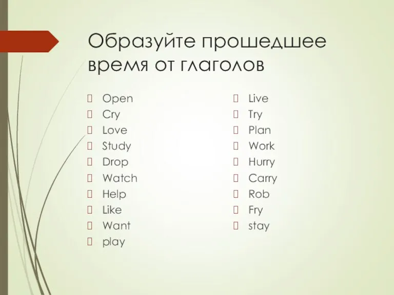 Образуйте прошедшее время от глаголов Open Cry Love Study Drop Watch Help