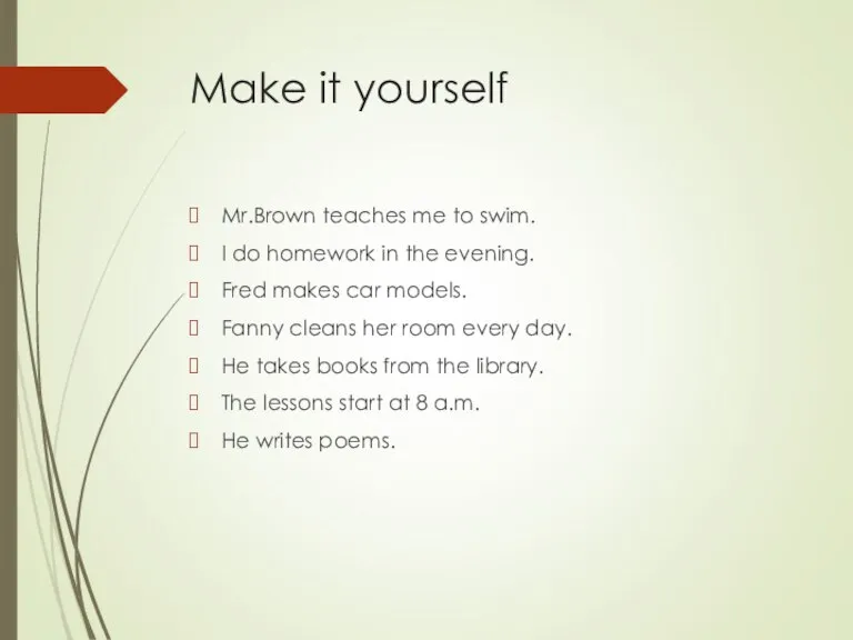 Make it yourself Mr.Brown teaches me to swim. I do homework in