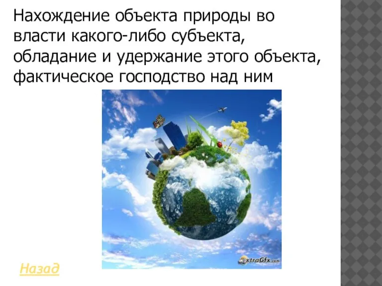 Назад Нахождение объекта природы во власти какого-либо субъекта, обладание и удержание этого