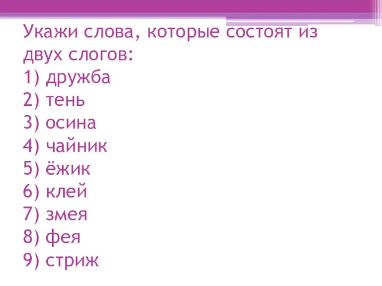 Укажи слова, которые состоят из двух слогов: 1) дружба 2) тень 3)