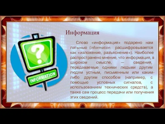 Информация Слово «информация» подарено нам латынью (information расшифровывается как «изложение, разъяснение»). Наиболее