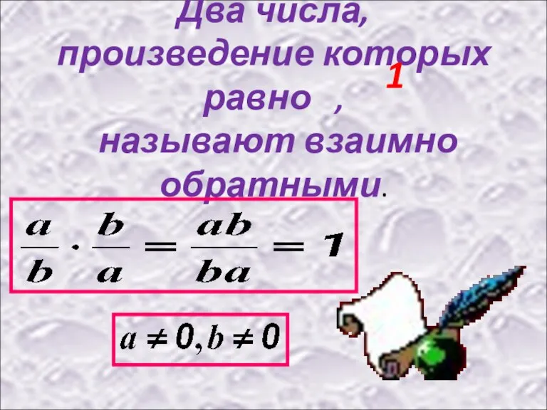 Два числа, произведение которых равно , называют взаимно обратными. 1