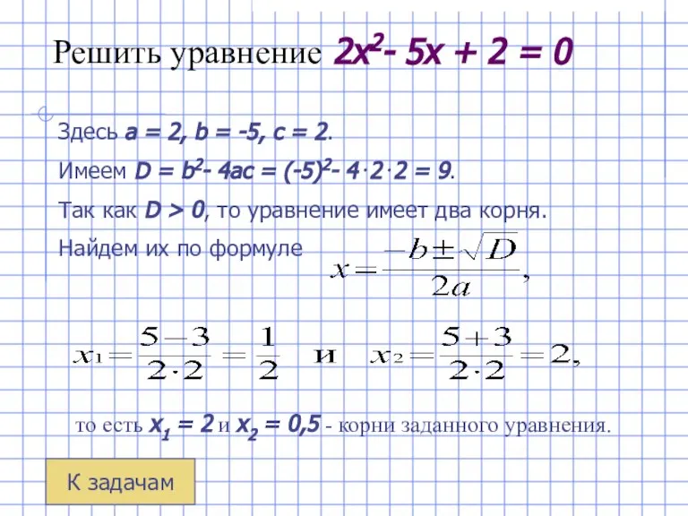 Решить уравнение 2x2- 5x + 2 = 0 Здесь a = 2,