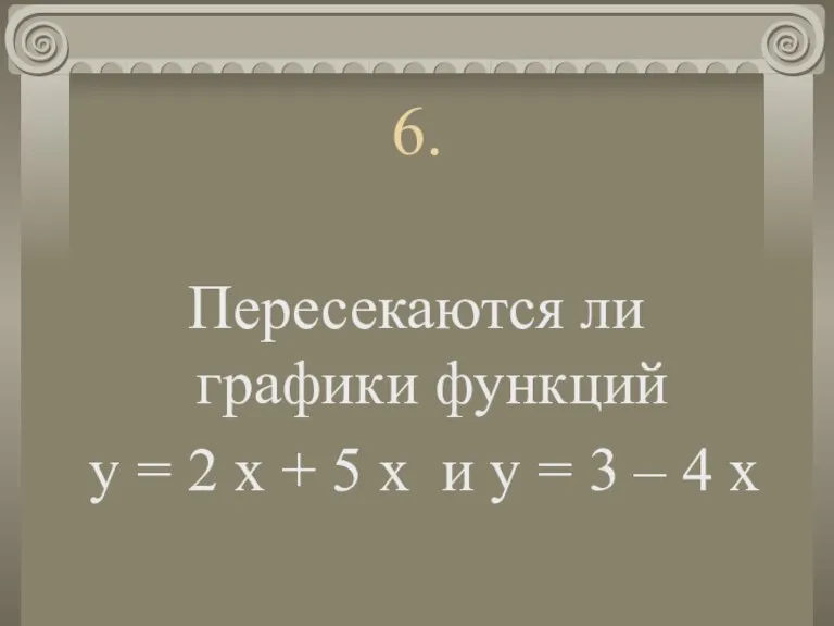 6. Пересекаются ли графики функций у = 2 х + 5 х