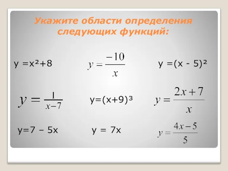 Укажите области определения следующих функций: y =x²+8 y=7 – 5x y =(x