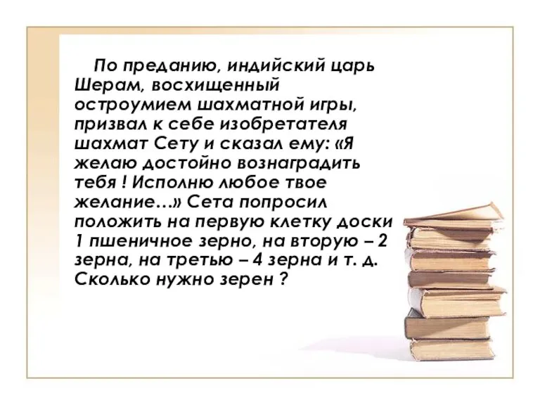 По преданию, индийский царь Шерам, восхищенный остроумием шахматной игры, призвал к себе