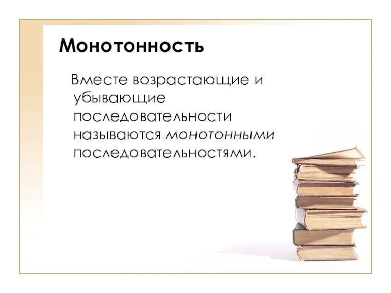 Монотонность Вместе возрастающие и убывающие последовательности называются монотонными последовательностями.