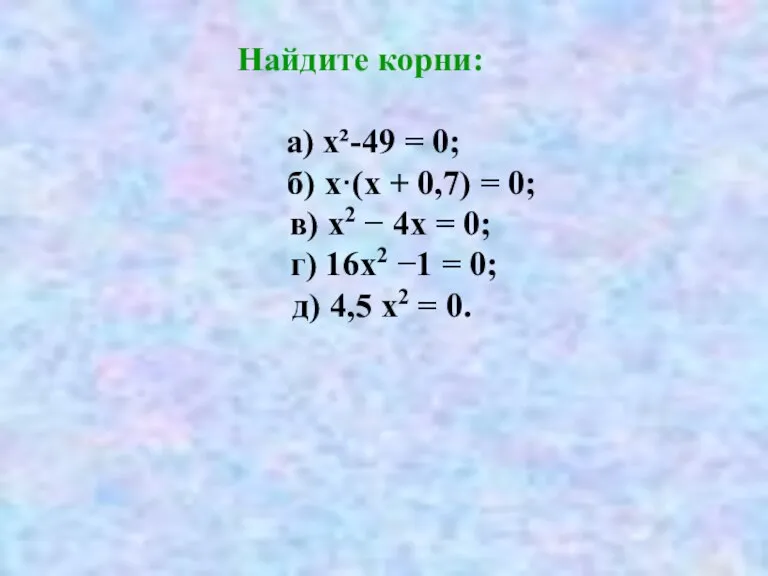 Найдите корни: а) х²-49 = 0; б) х·(х + 0,7) = 0;