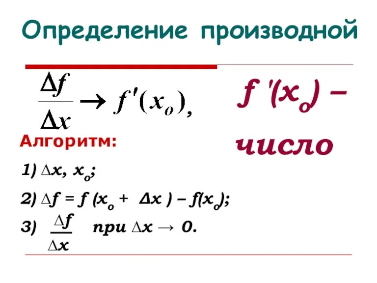 Определение производной f ′(xо) – число Алгоритм: 1) ∆х, хо; 2) ∆f