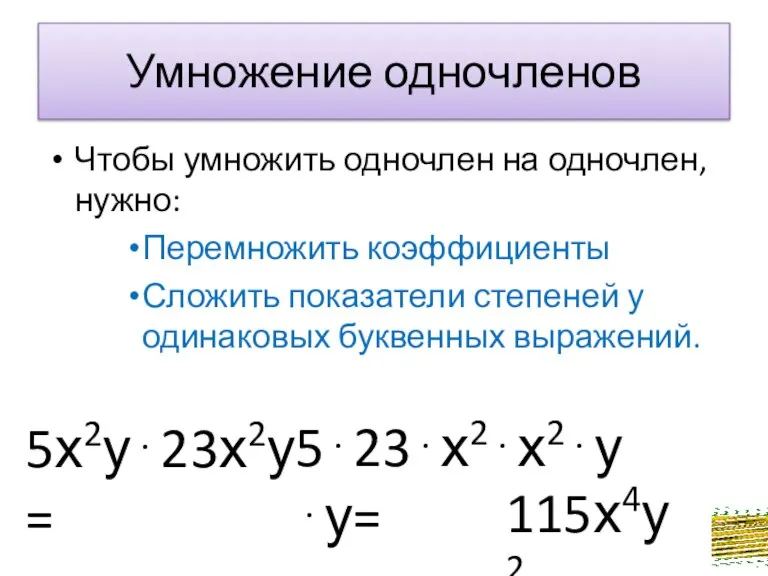 5х2у23х2у= 523х2х2уу= Умножение одночленов Чтобы умножить одночлен на одночлен, нужно: Перемножить коэффициенты