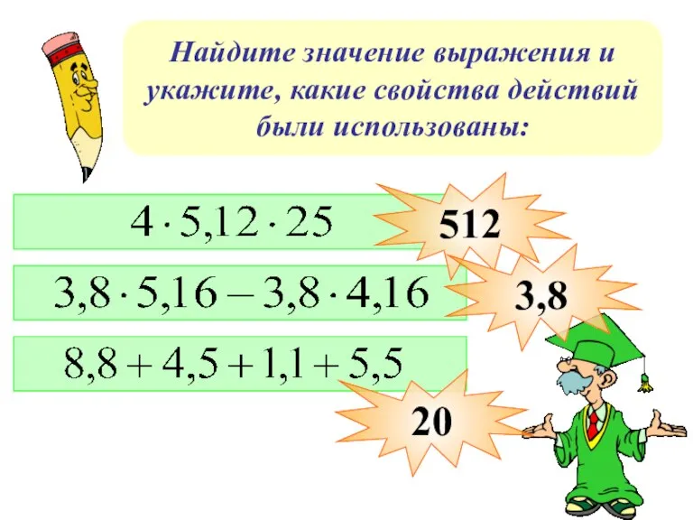 Найдите значение выражения и укажите, какие свойства действий были использованы: 512 3,8 20