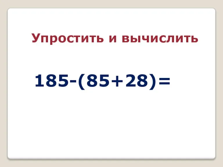 185-(85+28)= Упростить и вычислить