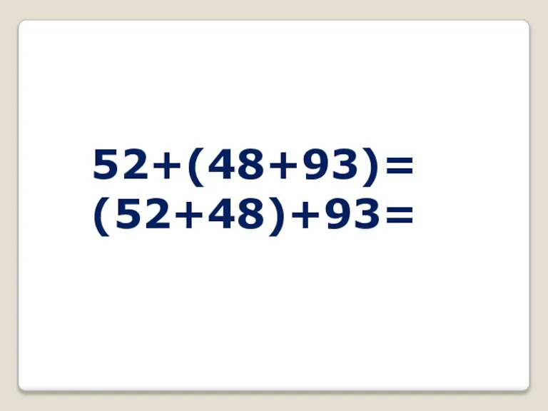 52+(48+93)= (52+48)+93=