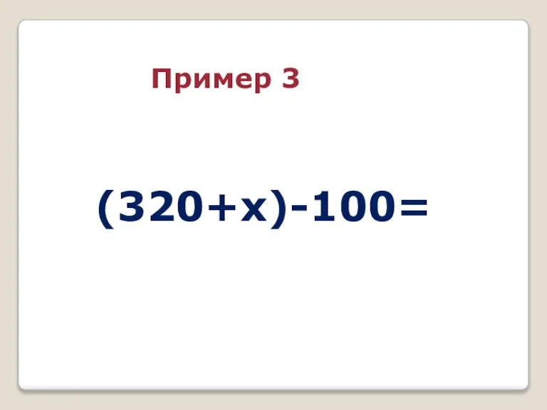 (320+x)-100= Пример 3