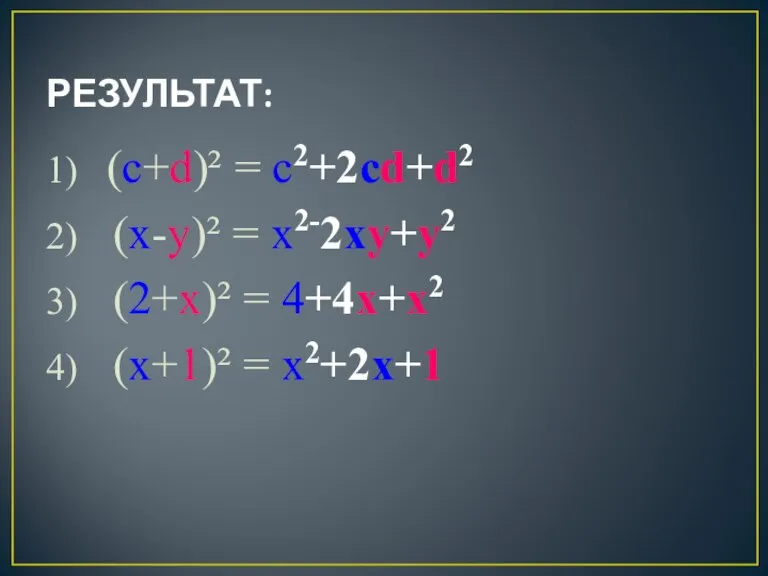 РЕЗУЛЬТАТ: 1) (c+d)² = c2+2cd+d2 2) (x-y)² = x2-2xy+y2 3) (2+x)² =