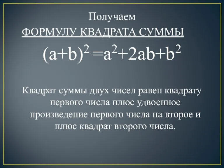 Получаем ФОРМУЛУ КВАДРАТА СУММЫ (a+b)2 =a2+2ab+b2 Квадрат суммы двух чисел равен квадрату