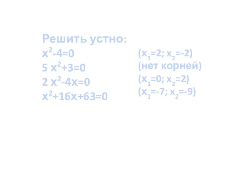 Решить устно: х2-4=0 5 х2+3=0 2 х2-4х=0 х2+16х+63=0 (х1=2; x2=-2) (нет корней) (х1=0; x2=2) (х1=-7; x2=-9)