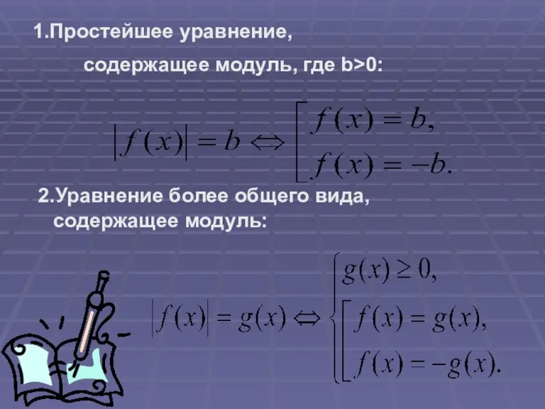 1.Простейшее уравнение, содержащее модуль, где b>0: 2.Уравнение более общего вида, содержащее модуль: