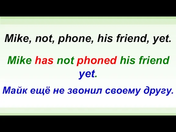 Mike has not phoned his friend yet. Mike, not, phone, his friend,