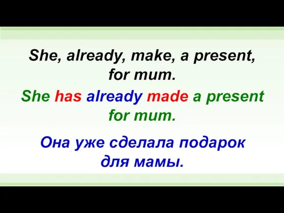 She has already made a present for mum. She, already, make, a