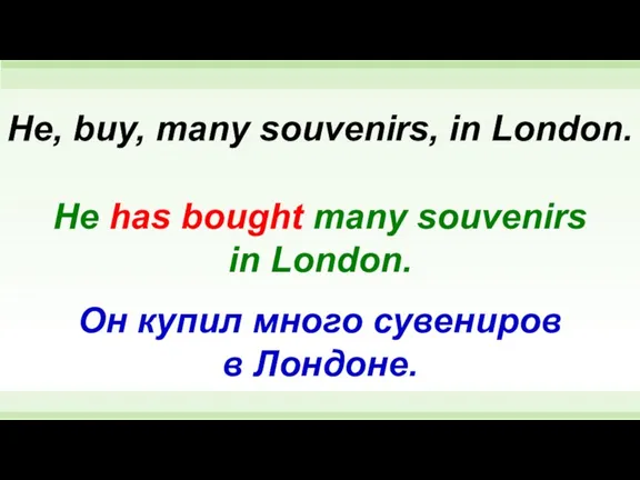 He has bought many souvenirs in London. He, buy, many souvenirs, in