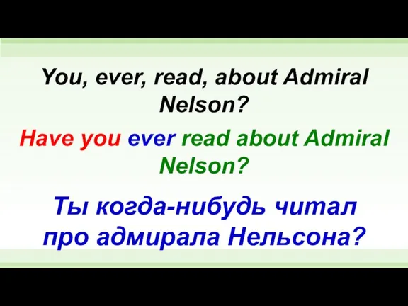 Have you ever read about Admiral Nelson? You, ever, read, about Admiral