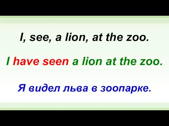 I have seen a lion at the zoo. I, see, a lion,