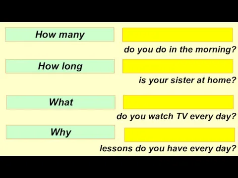 do you do in the morning? is your sister at home? do