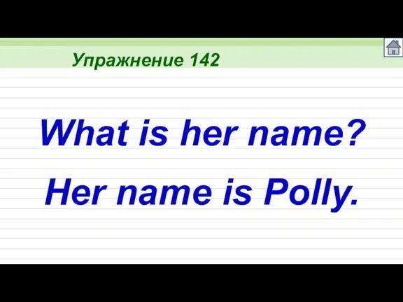 Упражнение 142 What is her name? Her name is Polly.