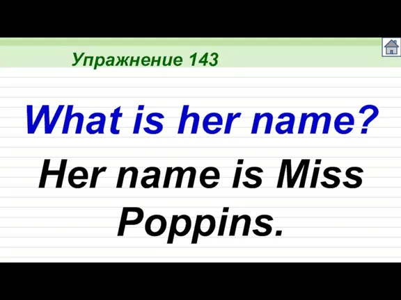 Упражнение 143 Her name is Miss Poppins. What is her name?