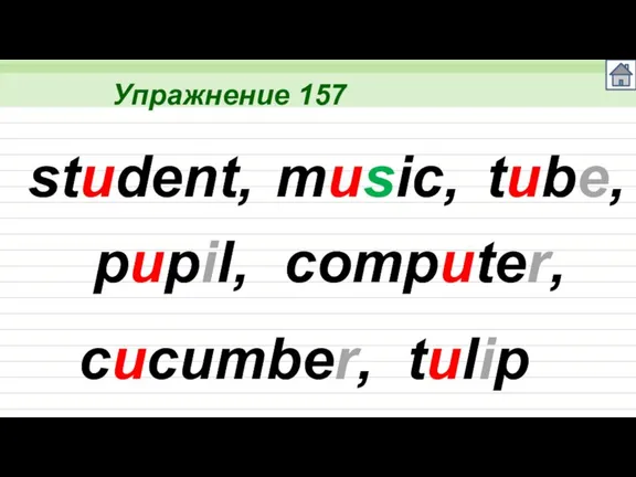 Упражнение 157 student, music, tube, pupil, computer, cucumber, tulip