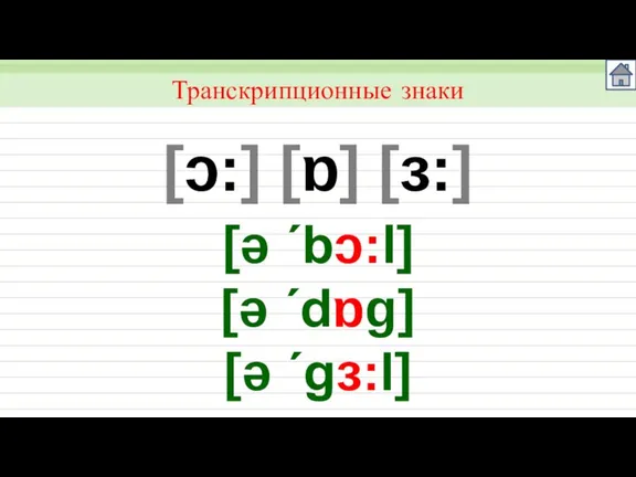 [ɔ:] [ɒ] [ɜ:] Транскрипционные знаки [ǝ ´bɔ:l] [ǝ ´dɒg] [ǝ ´gɜ:l]