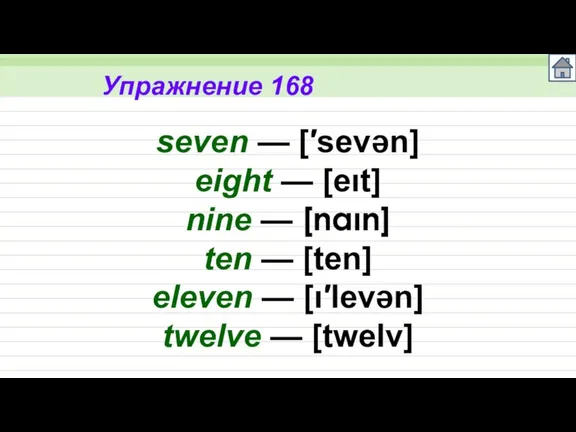 Упражнение 168 seven — [′sevən] eight — [eıt] nine — [naın] ten