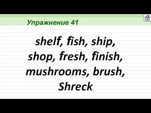 Упражнение 41 shelf, fish, ship, shop, fresh, finish, mushrooms, brush, Shreck