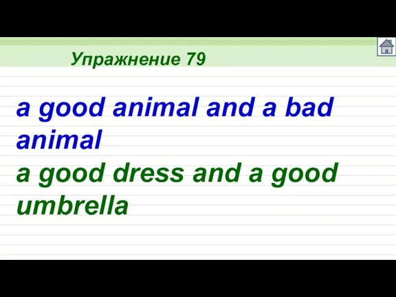 Упражнение 79 a good animal and a bad animal a good dress and a good umbrella