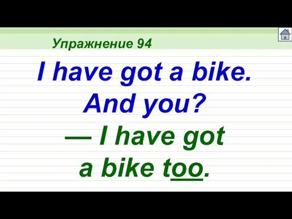 Упражнение 94 I have got a bike. And you? — I have got a bike too.