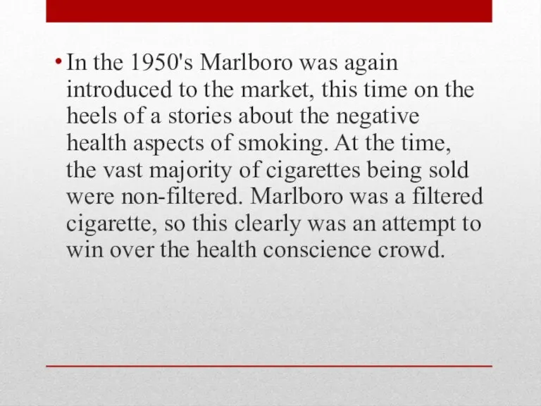 In the 1950's Marlboro was again introduced to the market, this time