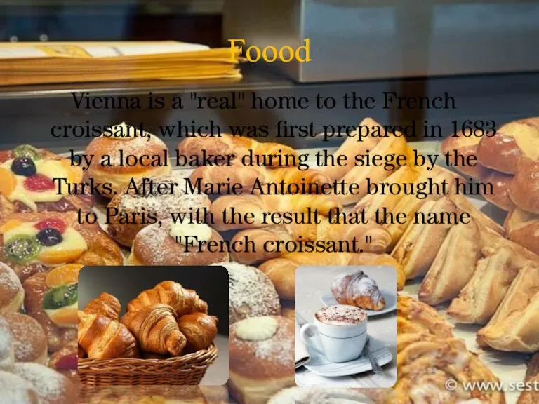 Foood Vienna is a "real" home to the French croissant, which was