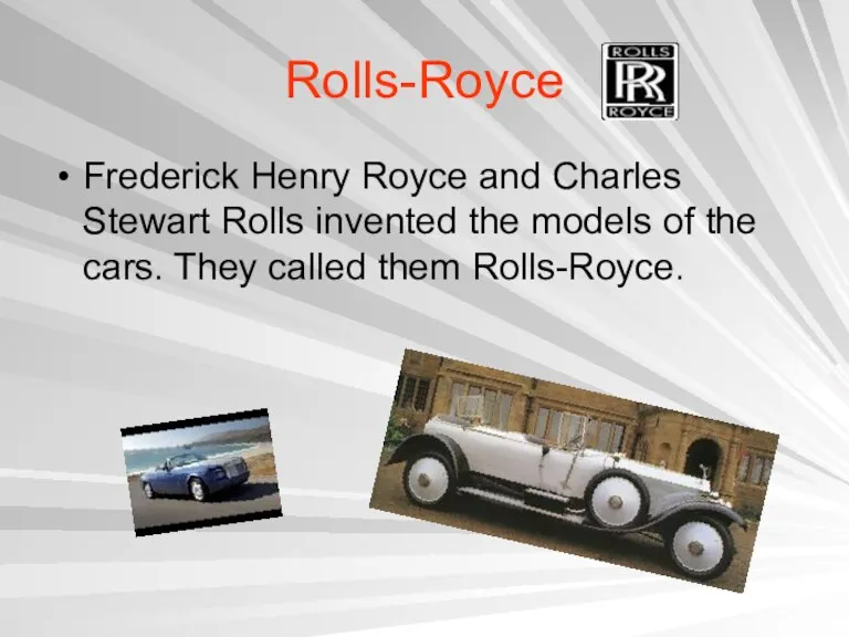 Rolls-Royce Frederick Henry Royce and Charles Stewart Rolls invented the models of